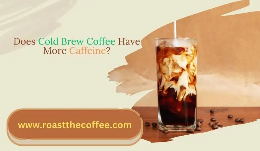 Does Cold Brew Coffee Have More Caffeine...