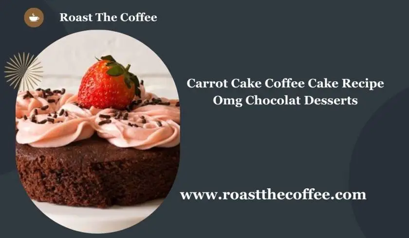 Carrot Cake Coffee Cake Recipe OMG Chocolate Desserts