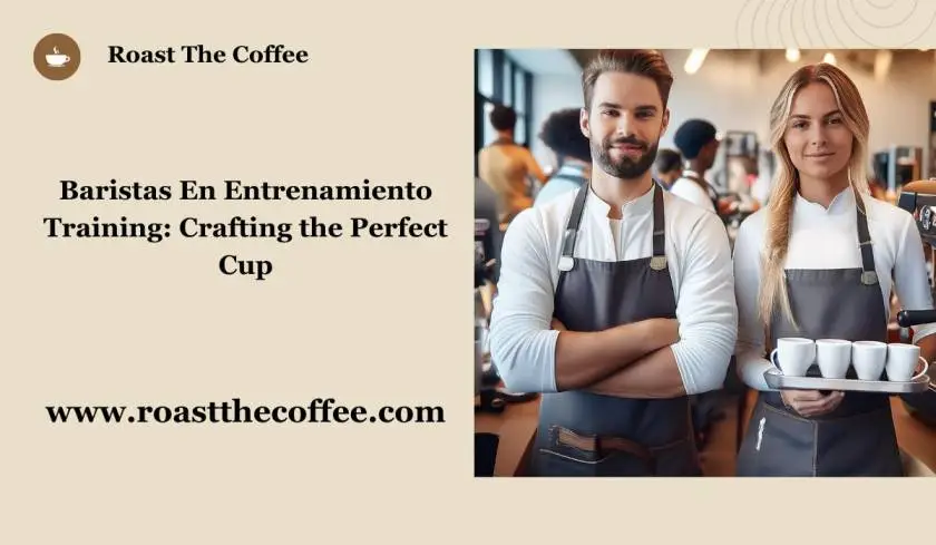 Baristas En Entrenamiento Training: Crafting the Perfect Cup